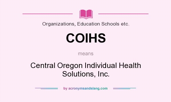 What does COIHS mean? It stands for Central Oregon Individual Health Solutions, Inc.