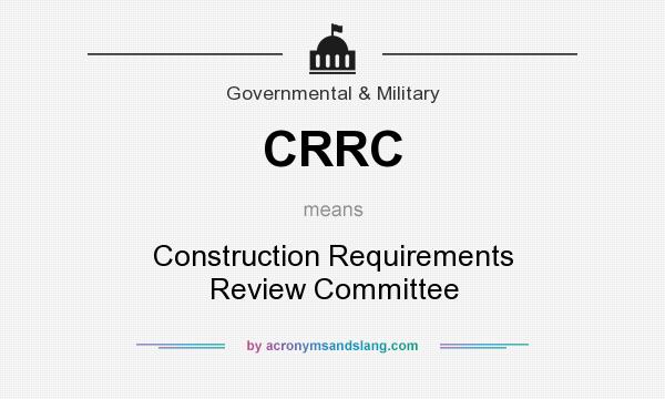 What does CRRC mean? It stands for Construction Requirements Review Committee