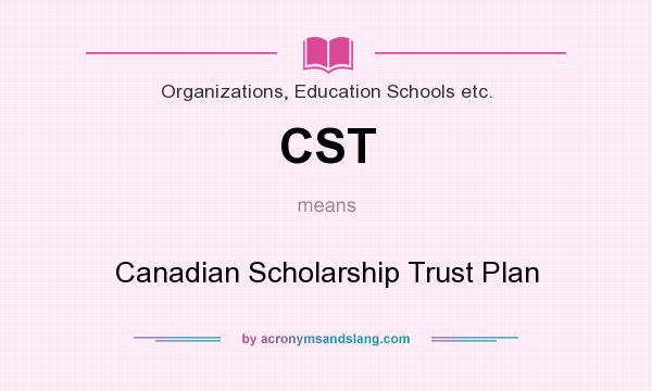 What does CST mean? It stands for Canadian Scholarship Trust Plan