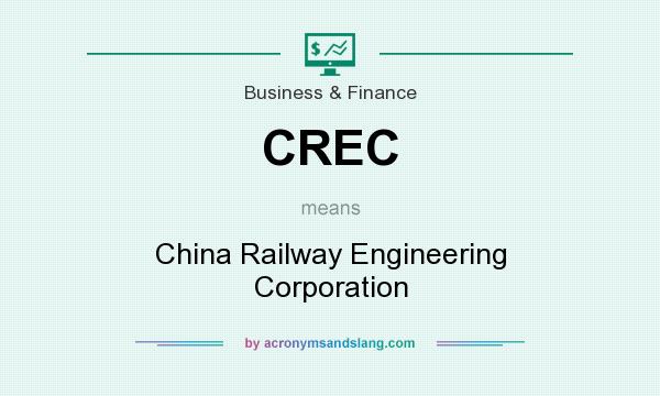 What does CREC mean? It stands for China Railway Engineering Corporation