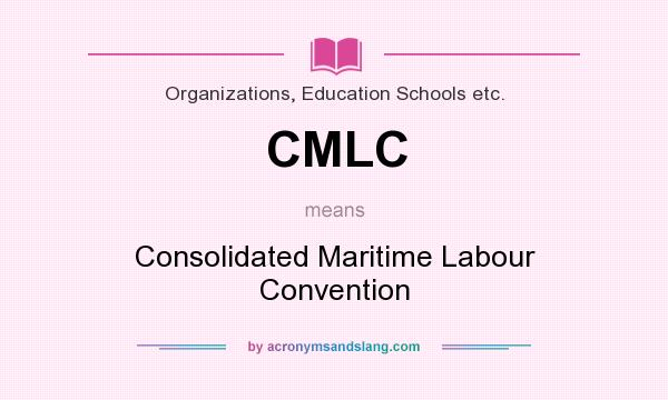 What does CMLC mean? It stands for Consolidated Maritime Labour Convention