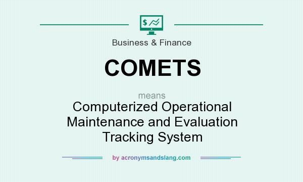 What does COMETS mean? It stands for Computerized Operational Maintenance and Evaluation Tracking System