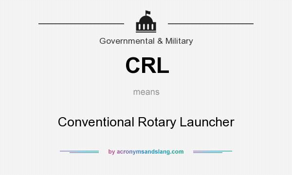 What does CRL mean? It stands for Conventional Rotary Launcher