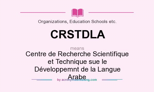 What does CRSTDLA mean? It stands for Centre de Recherche Scientifique et Technique sue le Développemnt de la Langue Arabe