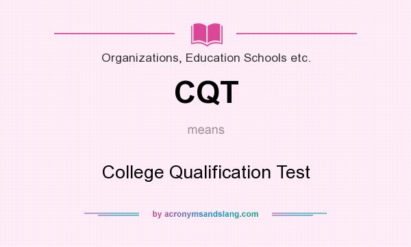 What does CQT mean? It stands for College Qualification Test