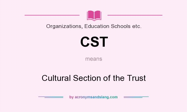 What does CST mean? It stands for Cultural Section of the Trust