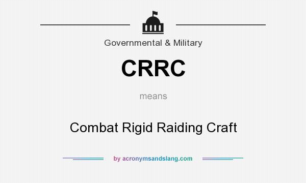 What does CRRC mean? It stands for Combat Rigid Raiding Craft
