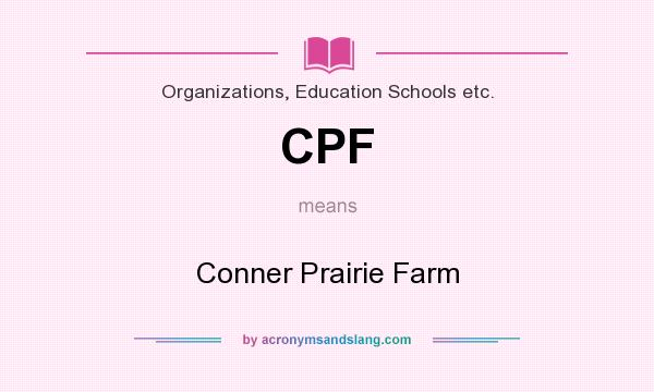 What does CPF mean? It stands for Conner Prairie Farm