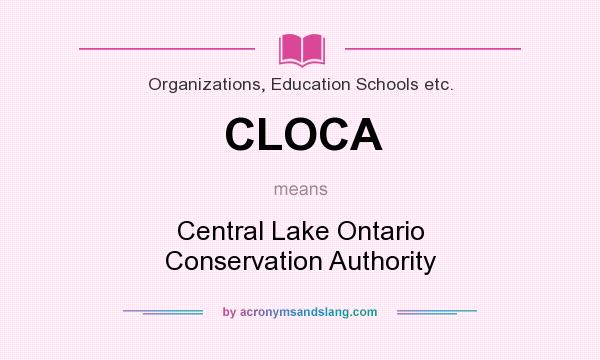 What does CLOCA mean? It stands for Central Lake Ontario Conservation Authority
