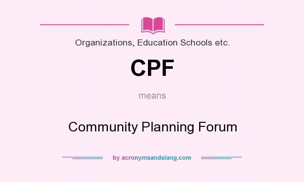 What does CPF mean? It stands for Community Planning Forum