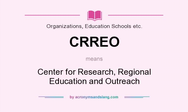 What does CRREO mean? It stands for Center for Research, Regional Education and Outreach