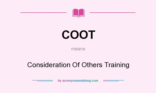 What does COOT mean? It stands for Consideration Of Others Training