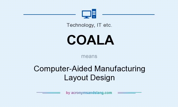 What does COALA mean? It stands for Computer-Aided Manufacturing Layout Design