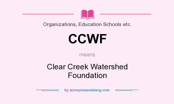 What does CCWF mean? It stands for Clear Creek Watershed Foundation