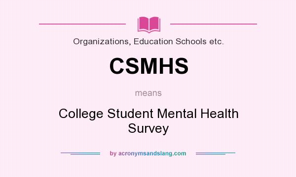 What does CSMHS mean? It stands for College Student Mental Health Survey