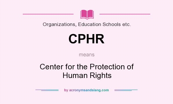 What does CPHR mean? It stands for Center for the Protection of Human Rights