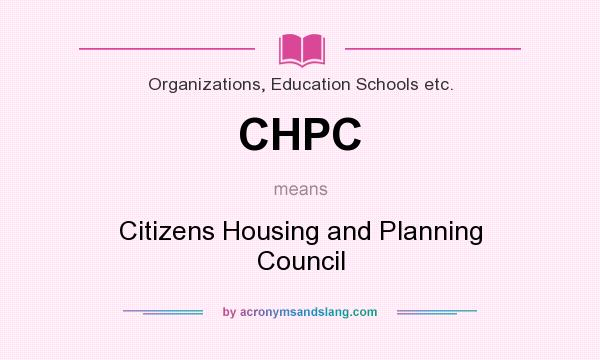What does CHPC mean? It stands for Citizens Housing and Planning Council