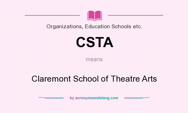 What does CSTA mean? It stands for Claremont School of Theatre Arts