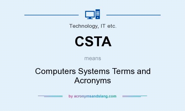 What does CSTA mean? It stands for Computers Systems Terms and Acronyms