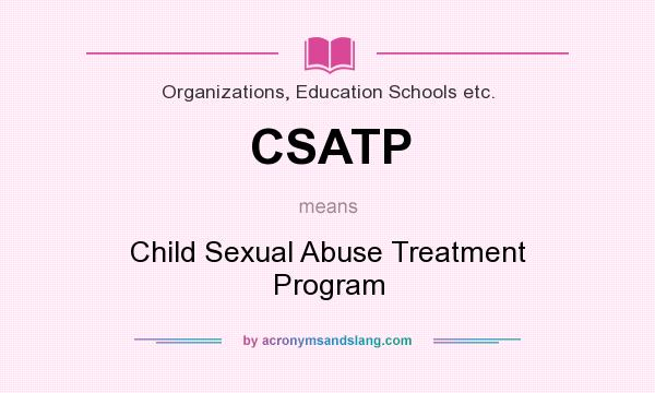 What does CSATP mean? It stands for Child Sexual Abuse Treatment Program