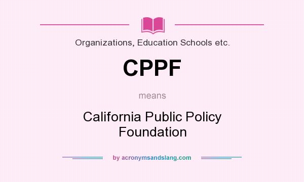 What does CPPF mean? It stands for California Public Policy Foundation