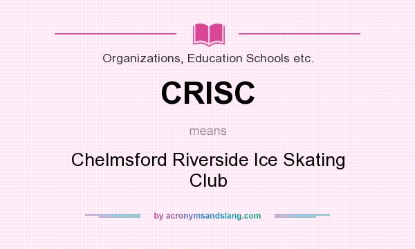 What does CRISC mean? It stands for Chelmsford Riverside Ice Skating Club