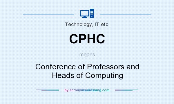 What does CPHC mean? It stands for Conference of Professors and Heads of Computing