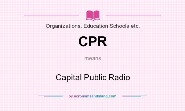 What does CPR mean? It stands for Capital Public Radio
