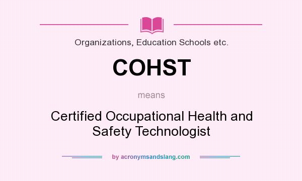 What does COHST mean? It stands for Certified Occupational Health and Safety Technologist