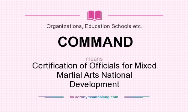 What does COMMAND mean? It stands for Certification of Officials for Mixed Martial Arts National Development