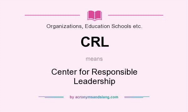 What does CRL mean? It stands for Center for Responsible Leadership