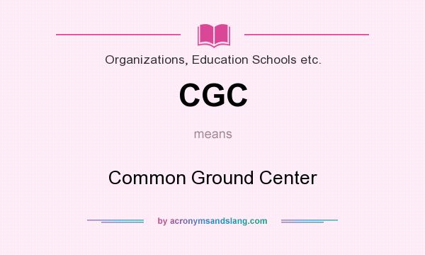 What does CGC mean? It stands for Common Ground Center