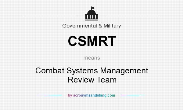 What does CSMRT mean? It stands for Combat Systems Management Review Team