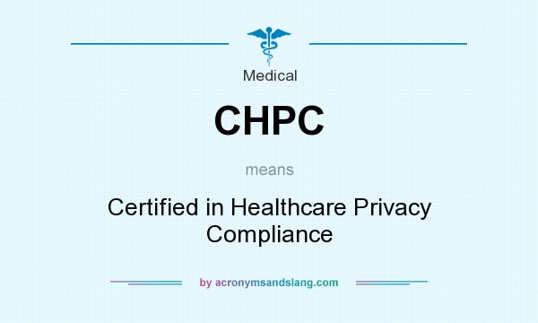 What does CHPC mean? It stands for Certified in Healthcare Privacy Compliance