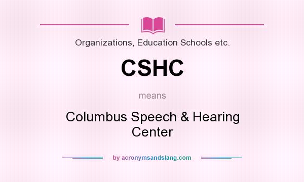 What does CSHC mean? It stands for Columbus Speech & Hearing Center