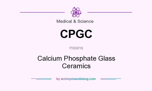 What does CPGC mean? It stands for Calcium Phosphate Glass Ceramics