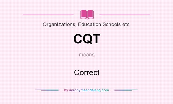 What does CQT mean? It stands for Correct