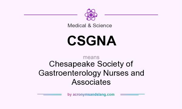 What does CSGNA mean? It stands for Chesapeake Society of Gastroenterology Nurses and Associates