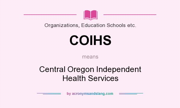 What does COIHS mean? It stands for Central Oregon Independent Health Services