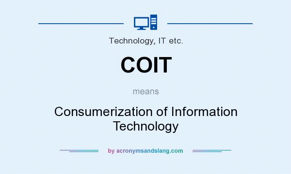 What does COIT mean? It stands for Consumerization of Information Technology
