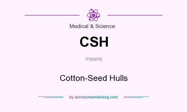 What does CSH mean? It stands for Cotton-Seed Hulls