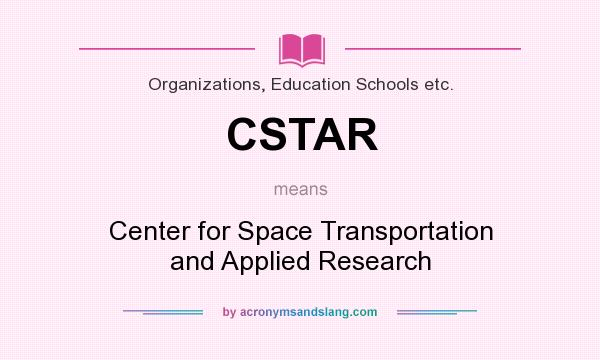 What does CSTAR mean? It stands for Center for Space Transportation and Applied Research