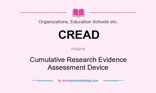 What does CREAD mean? It stands for Cumulative Research Evidence Assessment Device