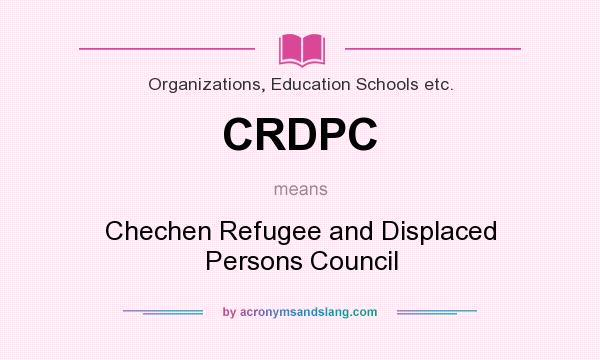 What does CRDPC mean? It stands for Chechen Refugee and Displaced Persons Council
