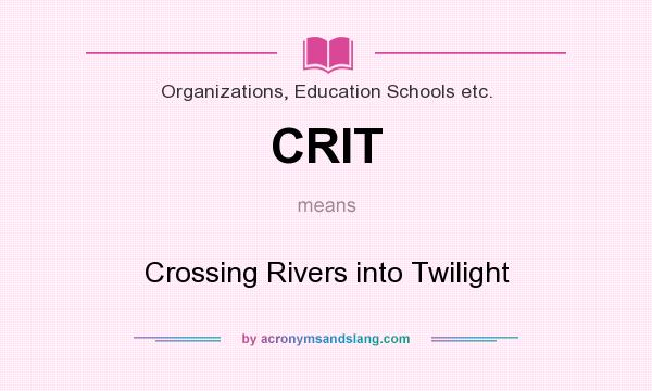 What does CRIT mean? It stands for Crossing Rivers into Twilight