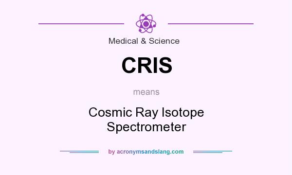 What does CRIS mean? It stands for Cosmic Ray Isotope Spectrometer