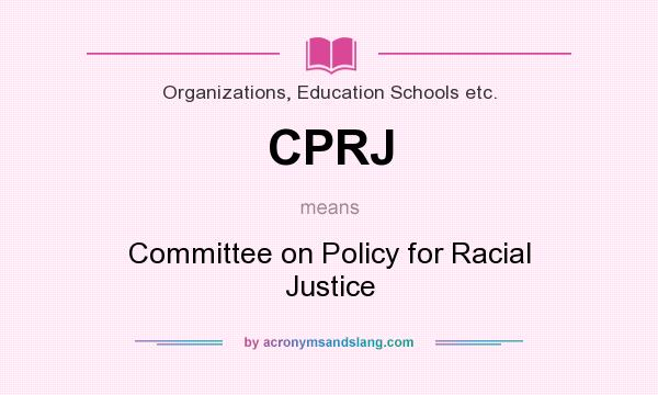 What does CPRJ mean? It stands for Committee on Policy for Racial Justice