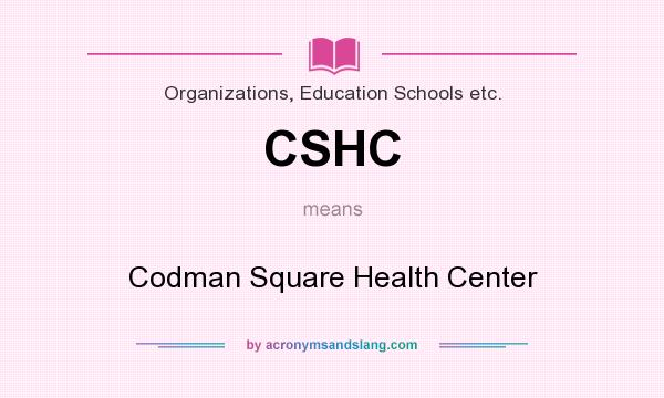 What does CSHC mean? It stands for Codman Square Health Center