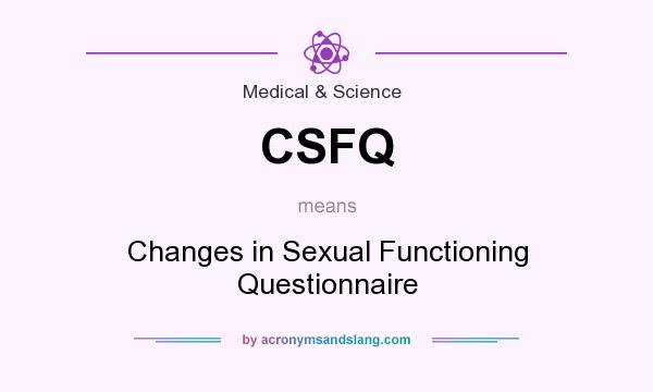 What does CSFQ mean? It stands for Changes in Sexual Functioning Questionnaire