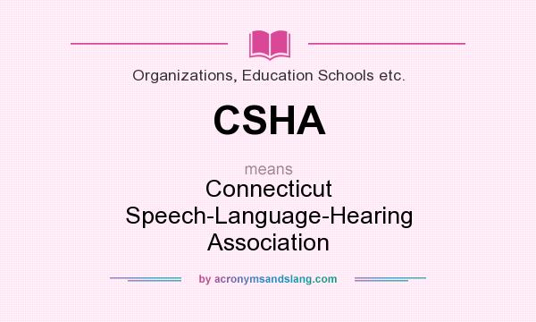 What does CSHA mean? It stands for Connecticut Speech-Language-Hearing Association